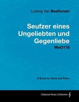 Ludwig Van Beethoven - Seufzer Eines Ungeliebten Und Gegenliebe - Woo118 - A Score Voice and Piano