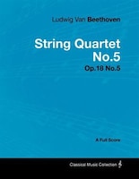 Ludwig Van Beethoven - String Quartet No.5 - Op.18 No.5 - A Full Score