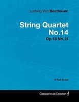 Ludwig Van Beethoven - String Quartet No.14 - Op.18 No.14 - A Full Score