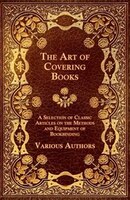 The Art of Covering Books - A Selection of Classic Articles on the Methods and Equipment of Bookbinding