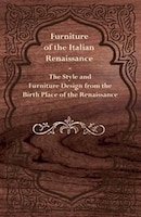 Furniture of the Italian Renaissance - The Style and Furniture Design from the Birth Place of the Renaissance