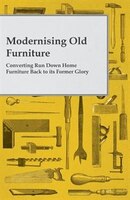 Modernising Old Furniture - Converting Run Down Home Furniture Back to its Former Glory