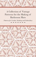 A Collection of Vintage Patterns for the Making of Bathroom Mats - Patterns for Crochet, Knitting and Embroidery