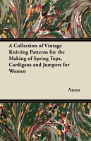 A Collection of Vintage Knitting Patterns for the Making of Spring Tops, Cardigans and Jumpers for Women