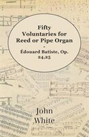 Fifty Voluntaries for Reed or Pipe Organ - Édouard Batiste, Op. 24,25