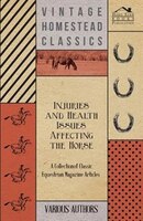 Injuries and Health Issues Affecting the Horse - A Collection of Classic Equestrian Magazine Articles