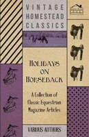 Holidays on Horseback - A Collection of Classic Equestrian Magazine Articles