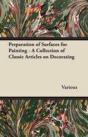 Preparation of Surfaces for Painting - A Collection of Classic Articles on Decorating