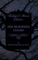 The Murdered Cousin Joseph Sheridan Le Fanu Author