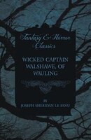 Wicked Captain Walshawe, of Wauling Joseph Sheridan Le Fanu Author