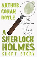 The Adventure of Wisteria Lodge (Sherlock Holmes Series) Arthur Conan Doyle Author