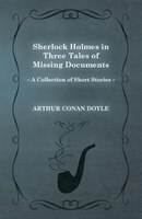 Sherlock Holmes in Three Tales of Missing Documents (a Collection of Short Stories)