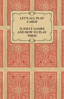Let's All Play Cards - 12 Jolly Games and How to Play Them
