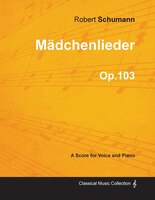 Mädchenlieder - A Score for Voice and Piano Op.103