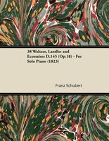 38 Waltzes, Ländler and Ecossaises D.145 (Op.18) - For Solo Piano (1823)