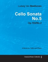 Cello Sonata No.5 - A Score for Cello and Piano Op.102 No.2 (1815)