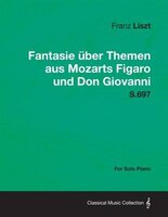 Fantasie Uber Themen Aus Mozarts Figaro Und Don Giovanni S.697 - For Solo Piano