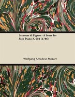 Le nozze di Figaro - A Score for Solo Piano K.492 (1786)