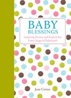 Baby Blessings: Inspiring Poems and Prayers for Every Stage of Babyhood