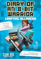 Diary of an 8-Bit Warrior: Crafting Alliances (Book 3 8-Bit Warrior series): An Unofficial Minecraft Adventure