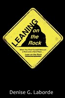 Leaning On The Rock: When You Find Yourself Between A Rock And A Hard Place ... Lean On The Rock