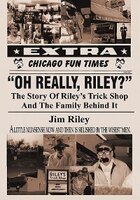 Oh Really, Riley?: The Story Of Riley's Trick Shop And The Family Behind It