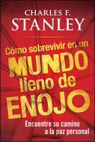 Como Sobrevivir en un Mundo Lleno de Enojo: Encuentre su Camino a la Paz Personal = Surviving in an Angry World