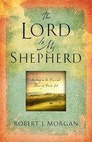 The Lord Is My Shepherd: Practicing the Peace and Power of Psalm 23