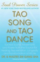 Tao Song and Tao Dance: Sacred Sound, Movement, and Power from the Source for Healing, Rejuvenation, Longevity, and Transfo