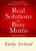 Real Solutions for Busy Moms Devotional: 52 God-Inspired Messages for Your Heart