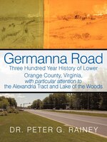 Germanna Road: Three Hundred Year History Of Lower Orange County, Virginia, With Particular Attention To The Alexa