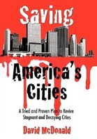 Saving America's Cities: A Tried and Proven Plan to Revive Stagnant and Decaying Cities