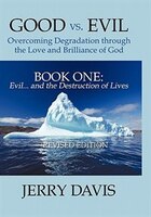 Good Vs. Evil . . . Overcoming Degradation Through The Love And Brilliance Of God Book One: Evil . . . And The Destruction Of Live