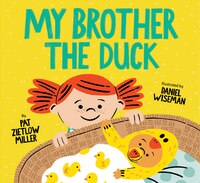 My Brother The Duck: (new Baby Book For Siblings, Big Sister Little Brother Book For Toddlers)