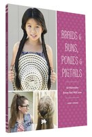 Braids & Buns  Ponies & Pigtails: 50 Hairstyles Every Girl Will Love (hairstyle Books For Girls, Hair Guides For Kids, Hair Braidi