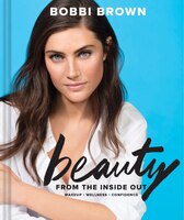 Bobbi Brown Beauty From The Inside Out: Makeup * Wellness * Confidence (modern Beauty Books, Makeup Books For Girls, Makeup Tutori