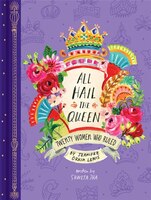 All Hail The Queen: Twenty Women Who Ruled (royal Biographies, Famous Queens, Famous Women In History): Twenty Women Who Ruled