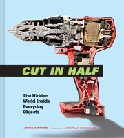 Cut In Half: The Hidden World Inside Everyday Objects (pop Science And Photography Gift Book, How Things Work Bo