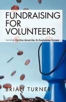 Fundraising For Volunteers: Including The One Secret Key To Fundraising Success