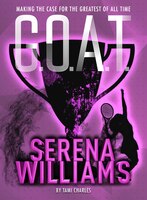G.o.a.t. - Serena Williams: Making The Case For The Greatest Of All Time