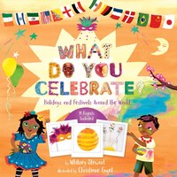 What Do You Celebrate?: Holidays And Festivals Around The World