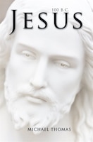 Jesus 100 B.C. Michael Thomas Author