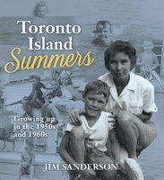 Toronto Island Summers: Growing Up in the 1950s and 1960s