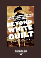 Beyond White Guilt: The Real Challenge For Black-white Relations In Australia (large Print 16pt)
