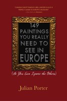 133 Paintings You Should See Before You Die: A Personal Guide to Europe's Major Museums and Galleries