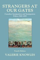 Strangers at Our Gates: Canadian Immigration and Immigration Policy, 1540-2015