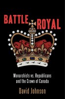 Battle Royal: Monarchists vs. Republicans and the Crown of Canada