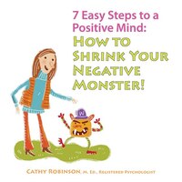 7 Easy Steps To A Positive Mind: : How To Shrink Your Negative Monster