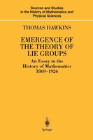 Emergence of the Theory of Lie Groups: An Essay in the History of Mathematics 1869-1926 Thomas Hawkins Author