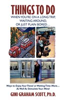 Things To Do When You're On A Long Trip, Waiting Around, Or Just Plain Bored...: Ways To Enjoy Your Travel Or Waiting Time More...